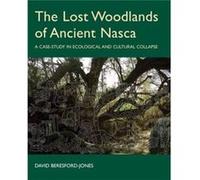 The Lost Woodlands of Ancient Nasca by BeresfordJones & David Research Associate and Fellow of the McDonald Institute for Archaeological Research & Univer BeresfordJones David Research Associate and F