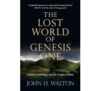 The Lost World of Genesis One: Ancient Cosmology and the Origins Debate
