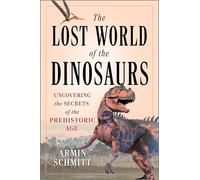 The Lost World of the Dinosaurs: A Comprehensive Guide To the Natural World of Dinosaurs, Delight Your Loved Ones With the Ultimate Dinosaur Book!