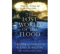 The Lost World of the Flood: Mythology, Theology, and the Deluge Debate