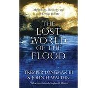 The Lost World of the Flood: Mythology, Theology, and the Deluge Debate