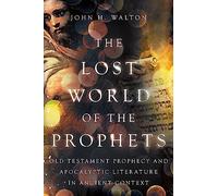 The Lost World of the Prophets: Old Testament Prophecy and Apocalyptic Literature in Ancient Context
