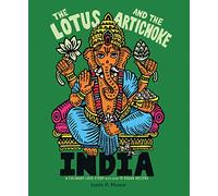 The Lotus and the Artichoke - India: A Culinary Love Story With Over 90 Vegan Recipes (Edition Kochen ohne Knochen)
