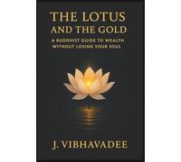 The Lotus and the Gold: A Buddhist Guide to Wealth Without Losing Your Soul