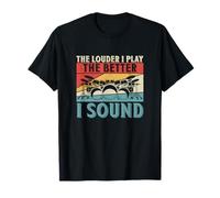 The Louder I Play The Better I Sound Drumming Drummers T-Shirt