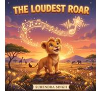 The Loudest Roar: A Heartwarming Story About Finding Your True Voice: A Beautiful Picture Book for Kids About Courage, Self-Acceptance, and Celebrating What Makes You Unique