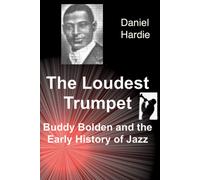 The Loudest Trumpet: Buddy Bolden And The Early History Of Jazz