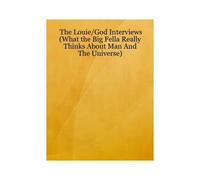 The Louie/God Interviews (What The Big Fella Really Thinks About Man And The Universe)