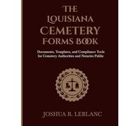 The Louisiana Cemetery Forms Book: Documents, Templates, and Compliance Tools for Cemetery Authorities and Notaries Public