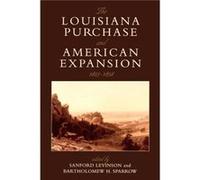 The Louisiana Purchase and American Expansion 18031898 Sanford Levinson (Auteur)