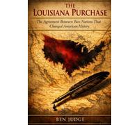 The Louisiana Purchase: The Agreement Between Two Nations That Changed American History
