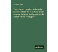The Louvre; a complete and concise handbook to all the collections of the museum, being an abridgement of the French official catalogues