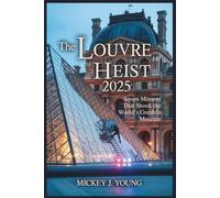 The Louvre Heist 2025: Seven Minutes That Shook the World’s Greatest Museum
