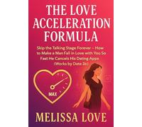 The Love Acceleration Formula: Skip the Talking Stage Forever - How to Make a Man Fall in Love with You So Fast He Cancels His Dating Apps (Works by Date #3!)