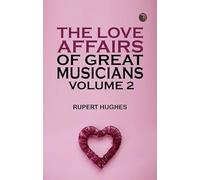 The Love Affairs of Great Musicians Volume 2