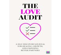 The Love Audit: A Self-Discovery Journal for Healing, Growth, and Choosing Better Partners | 8.5 x 11 inches, 119 pages | For mindful dating and self-respect