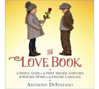 The Love Book A Simple Guide to the Most Abused Confused and Misused Word in the English Language by Anthony Destefano Anthony Destefano (Auteur)