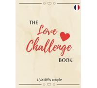 The Love Challenge Book - 130 Défis Couple: Oubliez la monotonie et vivez des expériences de couple fantastiques et inoubliables | Liste des choses à faire en couple | Édition Française
