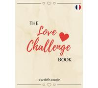 The Love Challenge Book - 130 Défis Couple: Oubliez la monotonie et vivez des expériences de couple fantastiques et inoubliables | Liste des choses à faire en couple | Édition Française