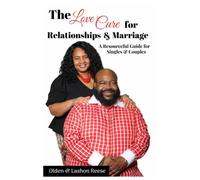 The Love Cure For Relationships & Marriage: A Resourceful Guide For Singles & Couples