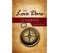 The Love Dare for Parents Bible Study: Group Curriculum