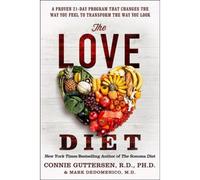 The Love Diet: A Personalized, Proven Program That Changes The Way You Feel To Transform The Way You Look