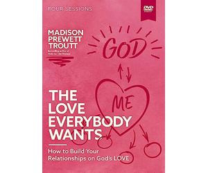 The Love Everybody Wants Video Study: How to Build Your Relationships on God’s Love