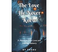 The Love He Never Knew: A Story of First Love and Lasting Memory