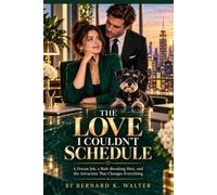 THE LOVE I COULDN'T SCHEDULE: A Dream Job, a Rule-Breaking Heir, and the Attraction That Changes Everything
