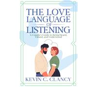 The Love Language of Listening: A Couple's Guide to Being Heard, Valued, and Understood