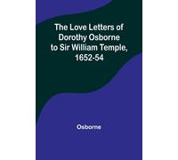 The Love Letters Of Dorothy Osborne To Sir William Temple, 1652-54