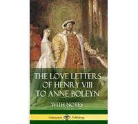 The Love Letters Of Henry Viii To Anne Boleyn With Notes