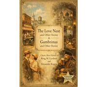 The Love Nest and Other Stories & Gambrinus and Other Stories: Classic Short Stories by Ring W. Lardner & Alexandre Kuprin in One Volume