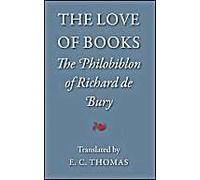 The Love Of Books, Being The Philobiblon Of Richard De Bury
