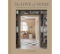 The Love of Home: Interiors for Beauty, Balance, and Belonging by Marker, Kate