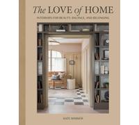 The Love of Home: Interiors for Beauty, Balance, and Belonging by Marker, Kate