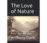 The Love of Nature: The Life of Photograher Samuel Bourne - Illustrated Edition