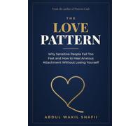 THE LOVE PATTERN: Why Sensitive People Fall Too Fast and How to Heal Anxious Attachment Without Losing Yourself