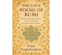 The Love Poems of Rumi: Timeless Sufi Verses on Love, God, and the Soul. Translated from the Persian