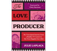 The Love Producer: My Unscripted Journey from a Reality TV Career to My Own Happily Ever After