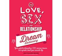 The Love, Sex and Relationship Dream Dictionary: Your Guide to Interpreting 1,000 Common Dreams and Symbols About Your Romantic Life