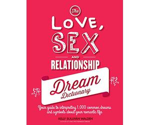 The Love, Sex and Relationship Dream Dictionary: Your Guide to Interpreting 1,000 Common Dreams and Symbols About Your Romantic Life