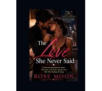 The Love She Never Said: A Heartwarming Romance About First Love, Lost Years, and the Love That Was Waiting All Along