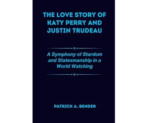 The Love Story of Katy Perry and Justin Trudeau: A Symphony of Stardom and Statesmanship in a World Watching