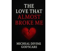 THE LOVE THAT ALMOST BROKE ME