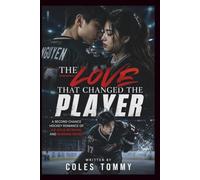 THE LOVE THAT CHANGED THE PLAYER: A Second Chance Hockey Romance Of Ice Cold Betrayal And Burning Regret