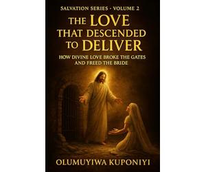 The Love that Descended to Deliver: How Divine Love Broke the Gates and Freed the Bride