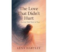 The Love That Didn't Hurt My Journey from Toxic to True