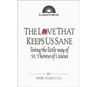 The Love That Keeps Us Sane: Living the Little Way of St. Therese of Lisieux