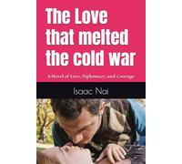 The Love that melted the cold war: A Novel of Love, Diplomacy, and Courage